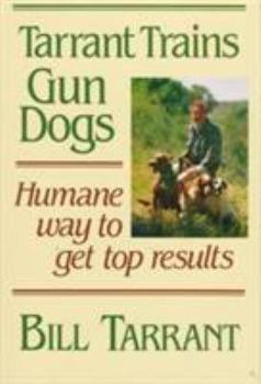Hardcover Tarrant Trains Gun Dogs: Humane Way to Get Top Results Book