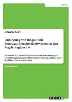 Paperback Einbindung von Biogas- und Bioerdgas-Blockheizkraftwerken in den Regelenergiemarkt: Technische und wirtschaftliche Analyse der Bereitstellung von Seku [German] Book