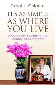 Paperback It's as Simple as Where You Live: A Guide for Beginning the Journey Into Eldercare Book