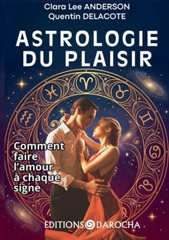 Astrologie du plaisir: Comment faire l'amour à chaque signe (French Edition)