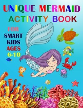 Unique Mermaid Activity Book for Smart Kids Ages 6-10 : A Fun Workbook Game for Learning. Coloring, Mazes, Sudoku and More!