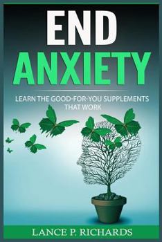 Paperback End Anxiety: Learn The Good-For-You Supplements That Work Book