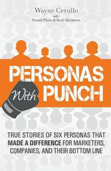 Paperback Personas with Punch: True Stories of 6 Personas that Made a Difference for Marketers, Companies, and their Bottom Line Book