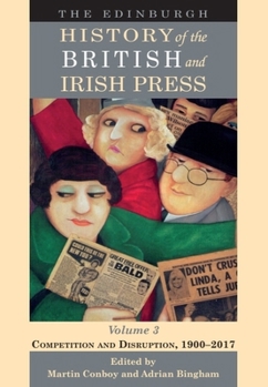The Edinburgh History of the British and Irish Press, Volume 3: Competition and Disruption, 1900-2017 - Book #3 of the Edinburgh History of the British and Irish Press