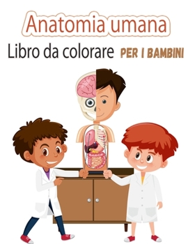 Paperback Libro da colorare di anatomia umana per bambini: Le mie prime parti del corpo umano e l'anatomia umana libro da colorare per i bambini (Kids Activity [Italian] Book