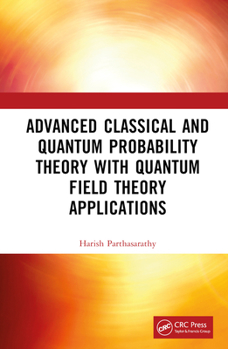 Hardcover Advanced Classical and Quantum Probability Theory with Quantum Field Theory Applications Book