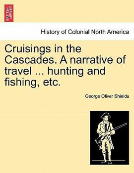 Paperback Cruisings in the Cascades. a Narrative of Travel ... Hunting and Fishing, Etc. Book