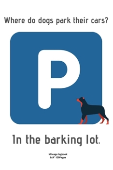 Where do dogs park their cars?  In the barking lot.: Mileage logbook tracking journal for men women driver car truck vehicle office recording miles to fill in funny cute hilarious puns notebook dairy