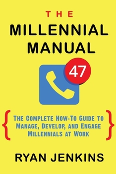 Paperback The Millennial Manual: The Complete How-To Guide To Manage, Develop, and Engage Millennials At Work Book