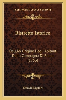 Paperback Ristretto Istorico: Dell' Origine Degli Abitanti Della Campagna Di Roma (1753) [Italian] Book