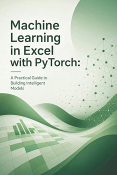 Paperback Machine Learning in Excel with PyTorch: A Practical Guide to Building Intelligent Models Book