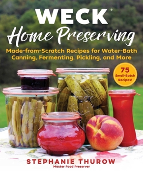 Hardcover Weck Home Preserving: Made-From-Scratch Recipes for Water-Bath Canning, Fermenting, Pickling, and More Book