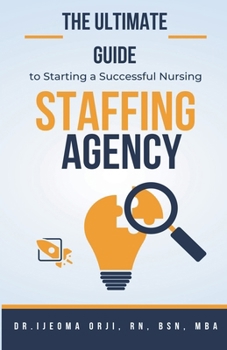 Paperback The Ultimate Guide to Starting a Successful Nursing Staffing Agency Book