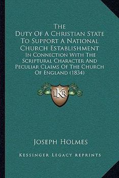 Paperback The Duty Of A Christian State To Support A National Church Establishment: In Connection With The Scriptural Character And Peculiar Claims Of The Churc Book