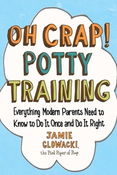 Paperback Oh Crap! Potty Training: Everything Modern Parents Need to Know to Do It Once and Do It Right Book