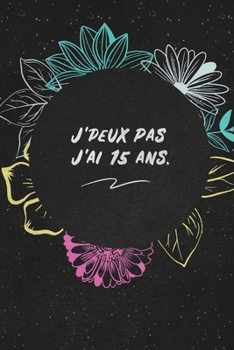 J'peux Pas J'ai 15 ans.: c'est un cadeau pour la personne qui vous venez de pensé, envyé le, il/elle adorera (French Edition)