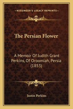The Persian Flower: A Memoir of Judith Grant Perkins of Oroomiah, Persia