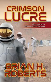 Crimson Lucre - Book #1 of the EPSILON Sci-Fi Thriller
