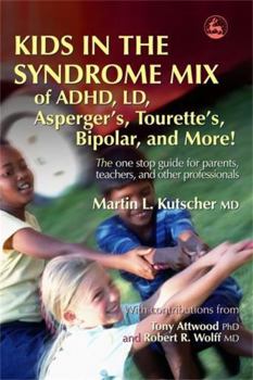 Kids in the Syndrome Mix of ADHD, Ld, Asperger's, Tourette's, Bipolar and More!: The One Stop Guide for Parents, Teachers and Other Professionals