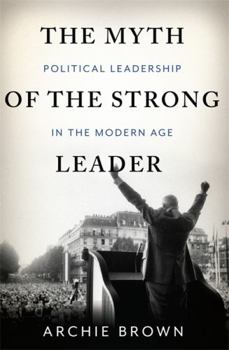 Hardcover The Myth of the Strong Leader: Political Leadership in Modern Politics Book