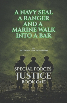 A Navy SEAL, A Ranger and A Marine walk into a bar: Special Forces Justice - Book One