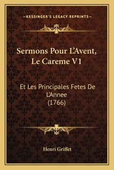 Sermons Pour L'Avent, Le Careme V1: Et Les Principales Fetes De L'Annee (1766)