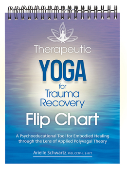 Spiral-bound Therapeutic Yoga for Trauma Recovery Flip Chart: A Psychoeducational Tool for Embodied Healing Through the Lens of Applied Polyvagal Theory Book