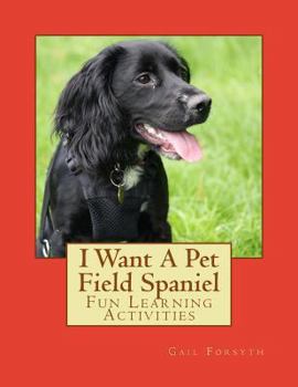 I Want A Pet Field Spaniel: Fun Learning Activities