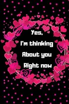 Paperback Valentine's Day gift, Yes, I'm thinking About you Right now: birthday gift, Notebook Lined Journal - 6"x9"- 120 pages cute Cover - Love... husband or Book