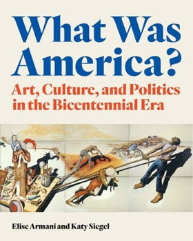 What Was America?: Art, Culture, and Politics in the Bicentennial Era