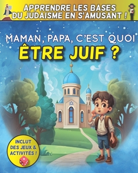 Maman, Papa, c'est quoi être Juif ? - Apprendre les bases du judaïsme en s'amusant ! (French Edition)