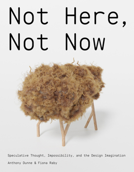 Hardcover Not Here, Not Now: Speculative Thought, Impossibility, and the Design Imagination Book