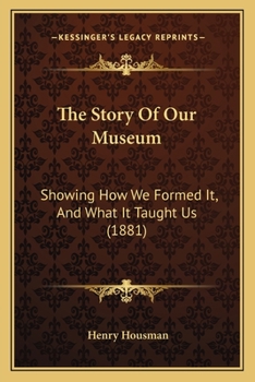 The Story Of Our Museum: Showing How We Formed It, And What It Taught Us