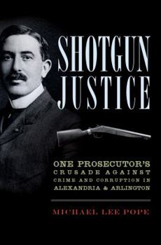 Paperback Shotgun Justice:: One Prosecutor's Crusade Against Crime & Corruption in Alexandria & Arlington Book