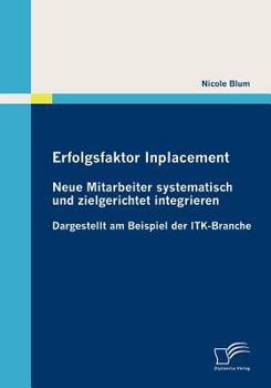 Paperback Erfolgsfaktor Inplacement: Neue Mitarbeiter systematisch und zielgerichtet integrieren: Dargestellt am Beispiel der ITK-Branche [German] Book
