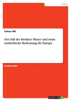 Paperback Der Fall der Berliner Mauer und seine symbolische Bedeutung für Europa [German] Book