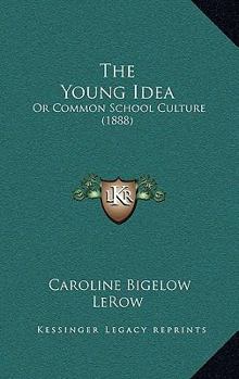Hardcover The Young Idea: Or Common School Culture (1888) Book
