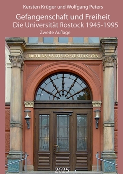 Gefangenschaft und Freiheit: Die Universität Rostock 1945-1995
