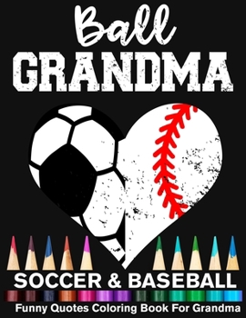 Ball Grandma Soccer Baseball Funny Quotes Coloring Book For Grandma: Soccer Grandma And Baseball Grandma Heart Mandala Adult Coloring Book