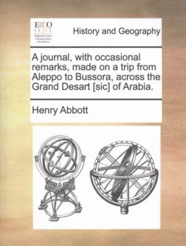 Paperback A Journal, with Occasional Remarks, Made on a Trip from Aleppo to Bussora, Across the Grand Desart [Sic] of Arabia. Book