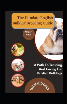 Paperback The Ultmiate English Bulldog Breeding Guide: A Path To Training And Caring For Bristish Bulldogs [Large Print] Book