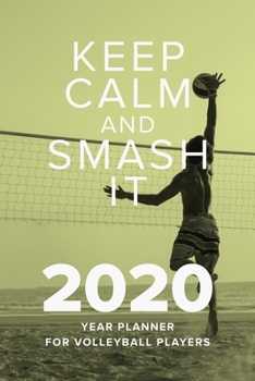 Keep Calm And Smash It - 2020 Year Planner For Volleyball Players: Daily Organizer