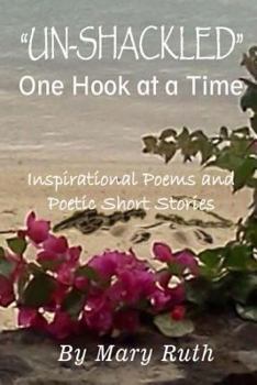 Paperback Unshackled One Hook At A Time: Inspirational Poems & Poetic Stories Book