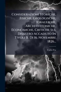 Paperback Considerazioni Storiche, Fisiche, Geologische, Idrauliche, Architettoniche, Economiche, Critiche Sul Disastro Accaduto In Tivoli Il Di 16. Novembre 18 [Italian] Book
