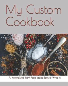 My Custom Cookbook: A Personalized Blank Page Recipe Book to Write In