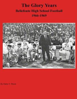 Paperback The Glory Years: Bellefonte High School Football 1966-1969 Book