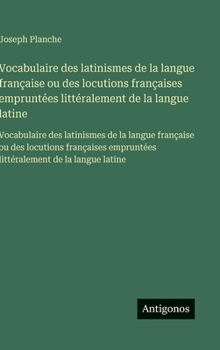 Hardcover Vocabulaire des latinismes de la langue française ou des locutions françaises empruntées littéralement de la langue latine: Vocabulaire des latinismes [French] Book
