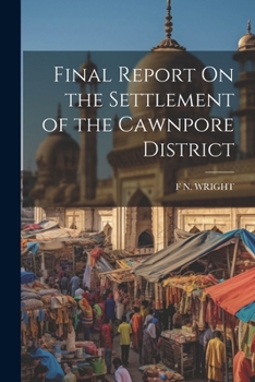 Paperback Final Report On the Settlement of the Cawnpore District Book