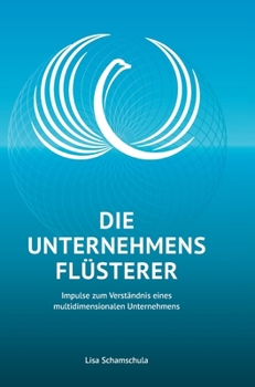 Hardcover Die Unternehmensflüsterer: Impulse zum Verständnis eines multidimensionalen Unternehmens [German] Book
