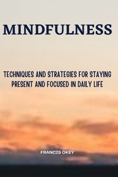 Paperback Mindfulness: Techniques and Strategies for Staying Present and Focused in Daily Life Book